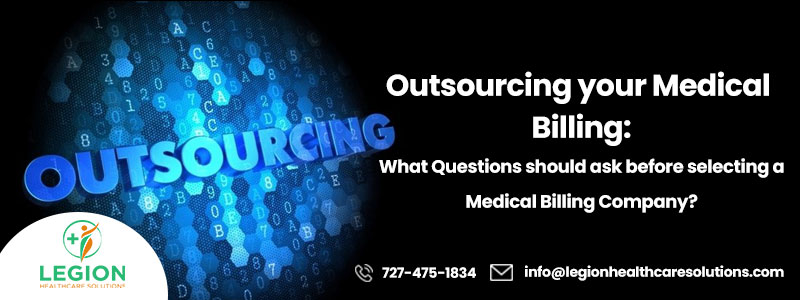Outsourcing your Medical Billing: What questions should ask before selecting a Medical Billing Company?